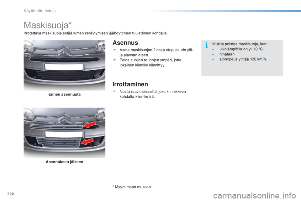 CITROEN C5 2016  Omistajan Käsikirjat (in Finnish) 220
C5_fi_Chap08_information_ed01-2015
Maskisuoja*
Asennus
F Aseta maskisuojan 2 osaa etupuskurin ylä- 
ja alaosan eteen.
F
 Pa

ina suojien reunojen ympäri, jotta 
jokainen kiinnike kiinnittyy.
Irr