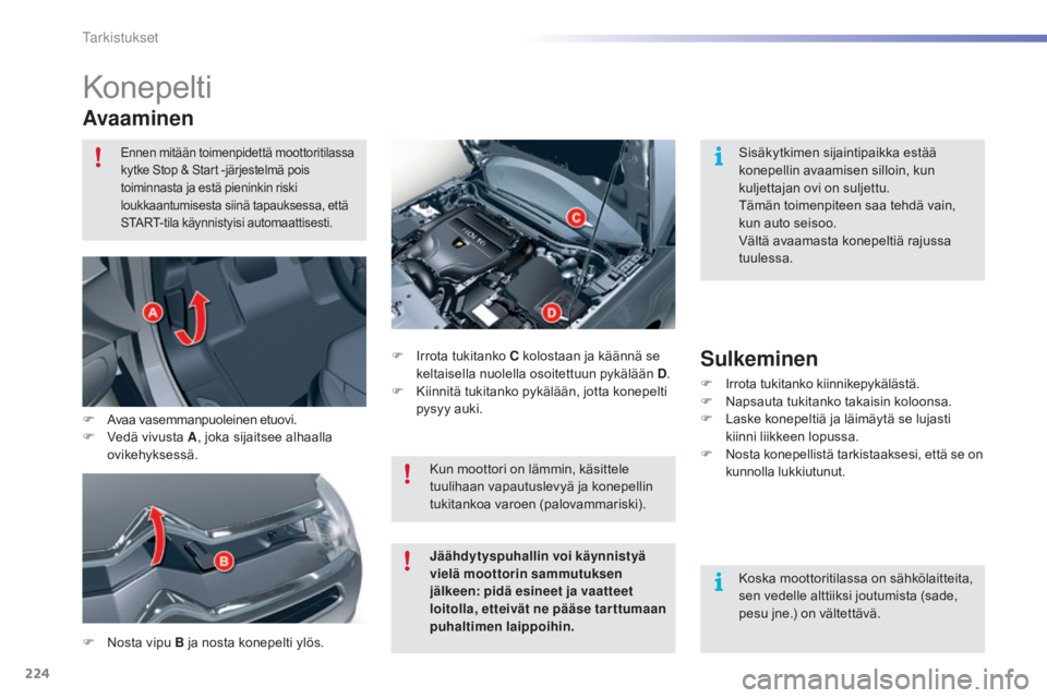 CITROEN C5 2016  Omistajan Käsikirjat (in Finnish) 224
C5_fi_Chap09_verification_ed01-2015
Konepelti
Avaaminen
F Nosta vipu B ja nosta konepelti ylös.F
 Ir
 rota tukitanko C kolostaan ja käännä se 
keltaisella nuolella osoitettuun pykälään D .
