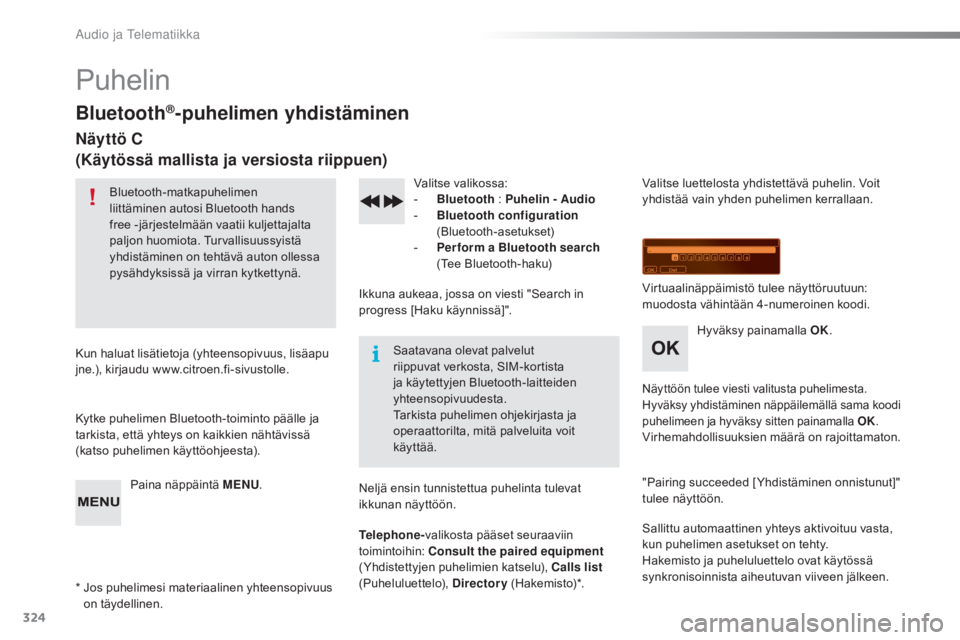 CITROEN C5 2016 Omistajan Käsikirjat (in Finnish) 324
C5_fi_Chap11c_RD45_ed01-2015
Puhelin
Bluetooth®-puhelimen yhdistäminen
Näyttö C
(Käytössä mallista ja versiosta riippuen)
Bluetooth-matkapuhelimen
liittäminen autosi Bluetooth hands
free CITROEN C5 2016 Omistajan Käsikirjat (in Finnish) 324
C5_fi_Chap11c_RD45_ed01-2015
Puhelin
Bluetooth®-puhelimen yhdistäminen
Näyttö C
(Käytössä mallista ja versiosta riippuen)
Bluetooth-matkapuhelimen
liittäminen autosi Bluetooth hands
free