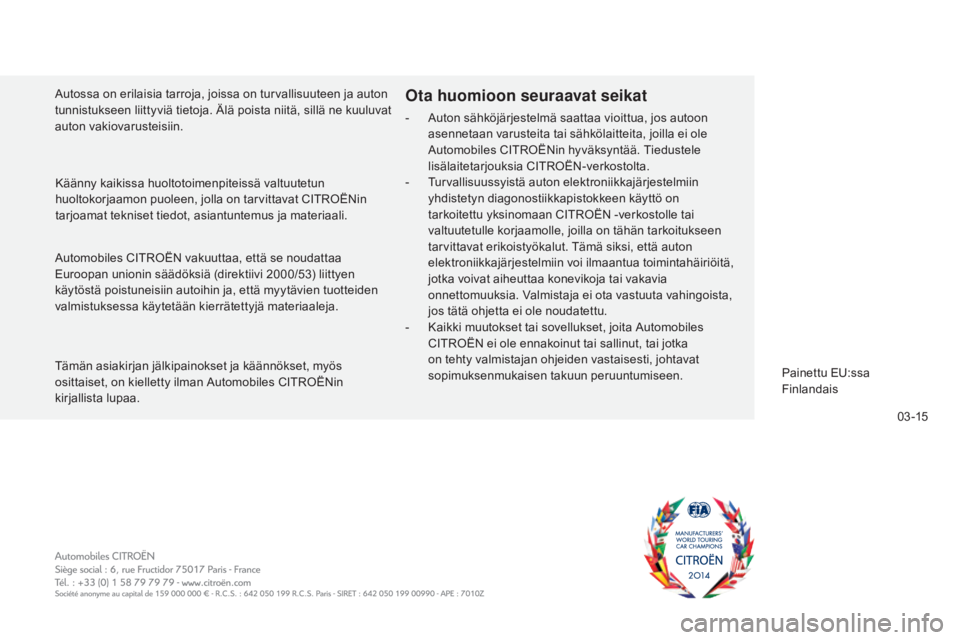 CITROEN C5 2016  Omistajan Käsikirjat (in Finnish) 0 3 -15
C5_fi_Chap13_couv-fin_ed01-2015
Automobiles CITROËN vakuuttaa, että se noudattaa 
Euroopan unionin säädöksiä (direktiivi 2000/53) liittyen 
käytöstä poistuneisiin autoihin ja, että m