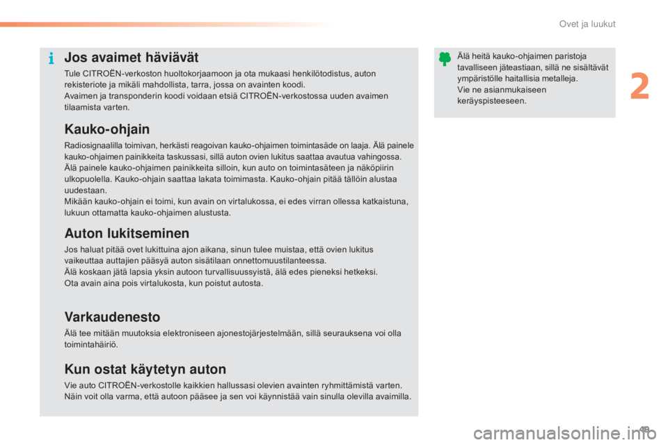 CITROEN C5 2016 Omistajan Käsikirjat (in Finnish) 49
C5_fi_Chap02_ouverture_ed01-2015
Jos avaimet häviävät
Tule CITROËN-verkoston huoltokorjaamoon ja ota mukaasi henkilötodistus, auton
rekisteriote ja mikäli mahdollista, tarra, jossa on avaint CITROEN C5 2016 Omistajan Käsikirjat (in Finnish) 49
C5_fi_Chap02_ouverture_ed01-2015
Jos avaimet häviävät
Tule CITROËN-verkoston huoltokorjaamoon ja ota mukaasi henkilötodistus, auton
rekisteriote ja mikäli mahdollista, tarra, jossa on avaint
