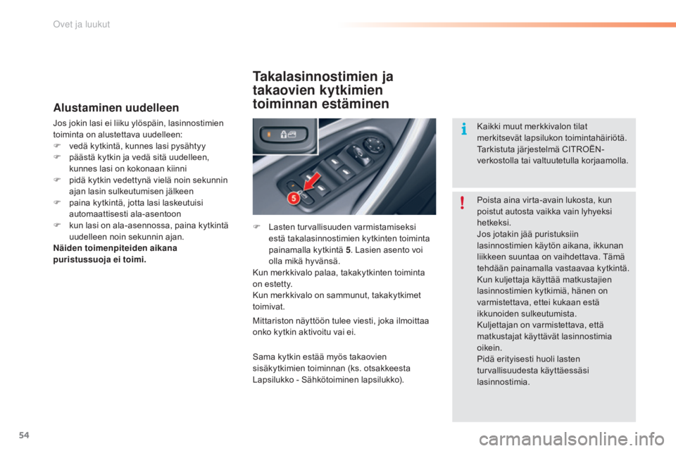 CITROEN C5 2016 Omistajan Käsikirjat (in Finnish) 54
C5_fi_Chap02_ouverture_ed01-2015
Alustaminen uudelleen
Jos jokin lasi ei liiku ylöspäin, lasinnostimien
toiminta on alustettava uudelleen:
F
ve
dä kytkintä, kunnes lasi pysähtyy
F
pä
äst CITROEN C5 2016 Omistajan Käsikirjat (in Finnish) 54
C5_fi_Chap02_ouverture_ed01-2015
Alustaminen uudelleen
Jos jokin lasi ei liiku ylöspäin, lasinnostimien
toiminta on alustettava uudelleen:
F
ve
dä kytkintä, kunnes lasi pysähtyy
F
pä
äst