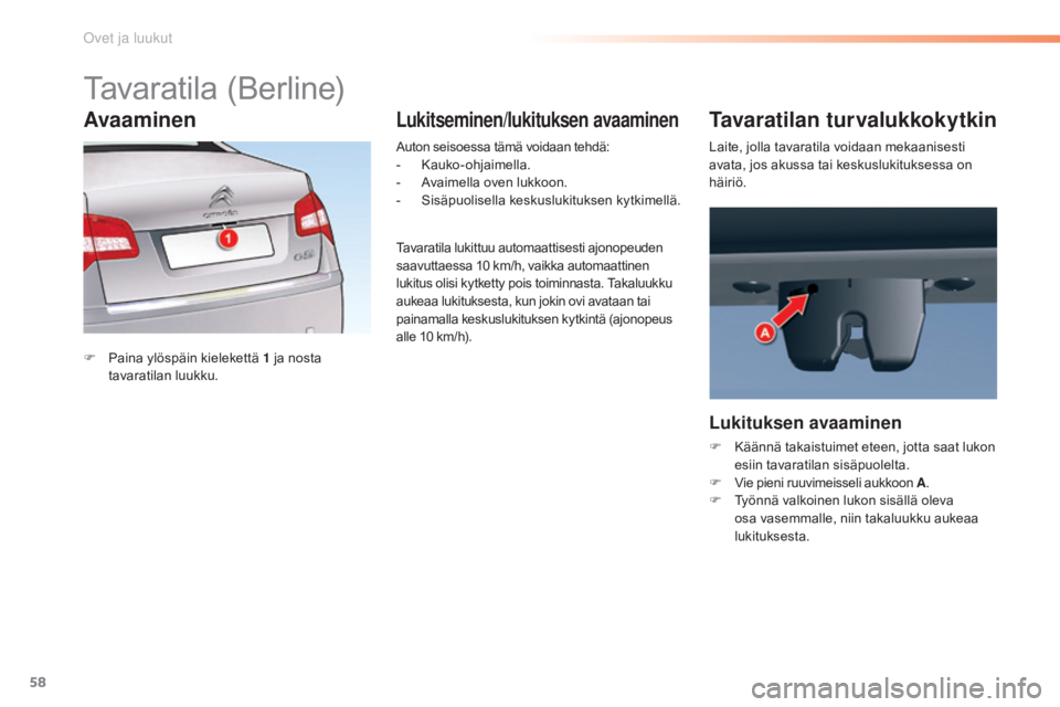 CITROEN C5 2016 Omistajan Käsikirjat (in Finnish) 58
C5_fi_Chap02_ouverture_ed01-2015
Tavaratila (Berline)
F Paina ylöspäin kielekettä 1 ja nosta
tavaratilan luukku. Auton seisoessa tämä voidaan tehdä:
-
Ka
uko-ohjaimella.
-
Av
aimella ove CITROEN C5 2016 Omistajan Käsikirjat (in Finnish) 58
C5_fi_Chap02_ouverture_ed01-2015
Tavaratila (Berline)
F Paina ylöspäin kielekettä 1 ja nosta
tavaratilan luukku. Auton seisoessa tämä voidaan tehdä:
-
Ka
uko-ohjaimella.
-
Av
aimella ove