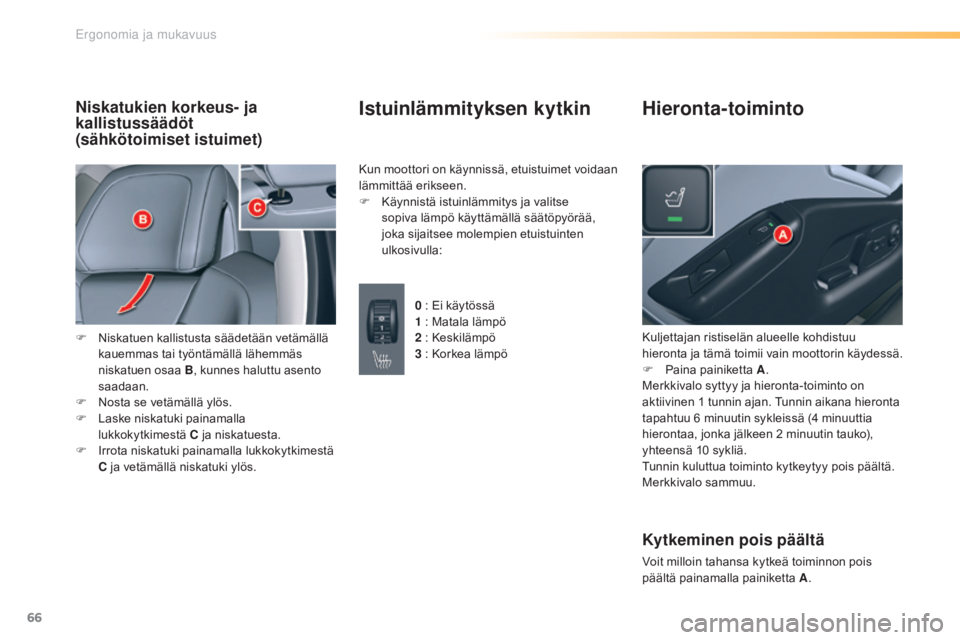 CITROEN C5 2016 Omistajan Käsikirjat (in Finnish) 66
C5_fi_Chap03_ergo-et-confort_ed01-2015
Niskatukien korkeus- ja
kallistussäädöt
(sähkötoimiset istuimet)
F Niskatuen kallistusta säädetään vetämällä
k
auemmas tai työntämällä läh CITROEN C5 2016 Omistajan Käsikirjat (in Finnish) 66
C5_fi_Chap03_ergo-et-confort_ed01-2015
Niskatukien korkeus- ja
kallistussäädöt
(sähkötoimiset istuimet)
F Niskatuen kallistusta säädetään vetämällä
k
auemmas tai työntämällä läh