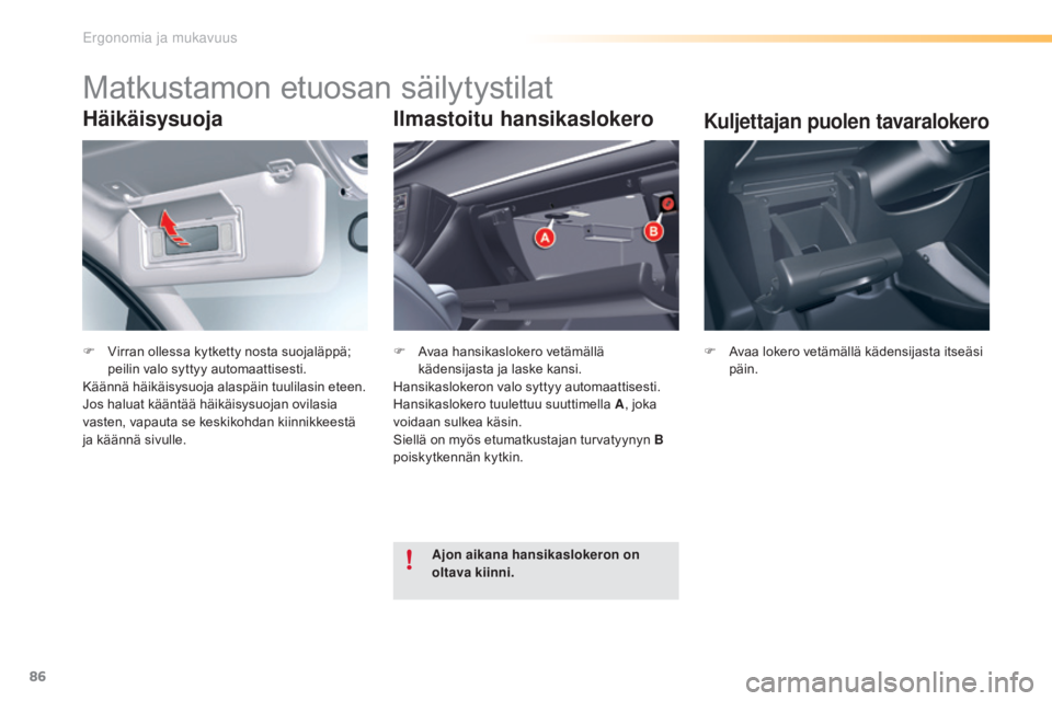 CITROEN C5 2016 Omistajan Käsikirjat (in Finnish) 86
C5_fi_Chap03_ergo-et-confort_ed01-2015
Häikäisysuoja
F Virran ollessa kytketty nosta suojaläppä;
peilin valo syttyy automaattisesti.
Käännä häikäisysuoja alaspäin tuulilasin eteen.
Jos h CITROEN C5 2016 Omistajan Käsikirjat (in Finnish) 86
C5_fi_Chap03_ergo-et-confort_ed01-2015
Häikäisysuoja
F Virran ollessa kytketty nosta suojaläppä;
peilin valo syttyy automaattisesti.
Käännä häikäisysuoja alaspäin tuulilasin eteen.
Jos h