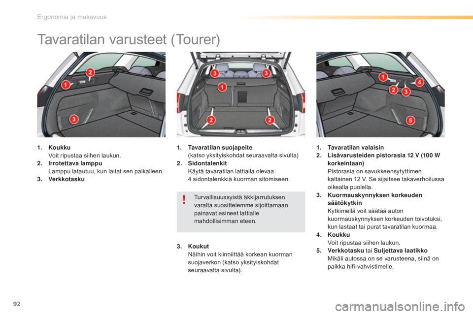 CITROEN C5 2016 Omistajan Käsikirjat (in Finnish) 92
C5_fi_Chap03_ergo-et-confort_ed01-2015
Tavaratilan varusteet (Tourer)
1. Koukku Vo
it ripustaa siihen laukun.
2.
Ir
rotettava lamppu
La
mppu latautuu, kun laitat sen paikalleen.
3.
Ver
kko CITROEN C5 2016 Omistajan Käsikirjat (in Finnish) 92
C5_fi_Chap03_ergo-et-confort_ed01-2015
Tavaratilan varusteet (Tourer)
1. Koukku Vo
it ripustaa siihen laukun.
2.
Ir
rotettava lamppu
La
mppu latautuu, kun laitat sen paikalleen.
3.
Ver
kko