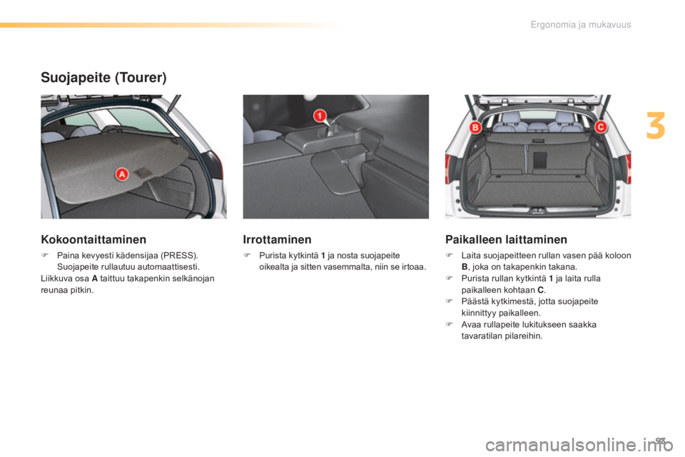 CITROEN C5 2016 Omistajan Käsikirjat (in Finnish) 93
C5_fi_Chap03_ergo-et-confort_ed01-2015
Suojapeite (Tourer)
Kokoontaittaminen
F Paina kevyesti kädensijaa (PRESS).
Suojapeite rullautuu automaattisesti.
Liikkuva osa A taittuu takapenkin selkänoj CITROEN C5 2016 Omistajan Käsikirjat (in Finnish) 93
C5_fi_Chap03_ergo-et-confort_ed01-2015
Suojapeite (Tourer)
Kokoontaittaminen
F Paina kevyesti kädensijaa (PRESS).
Suojapeite rullautuu automaattisesti.
Liikkuva osa A taittuu takapenkin selkänoj