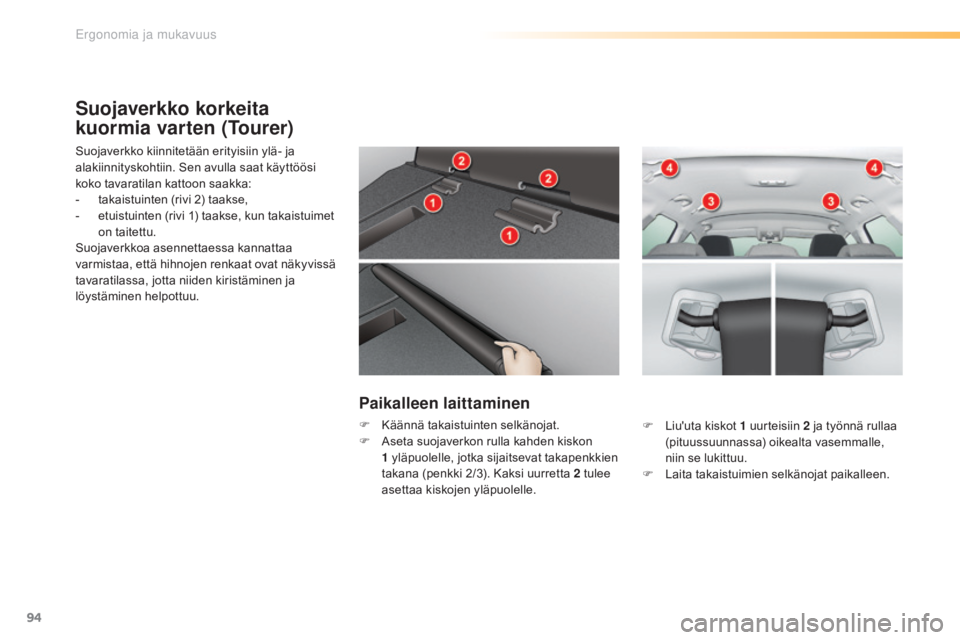 CITROEN C5 2016 Omistajan Käsikirjat (in Finnish) 94
C5_fi_Chap03_ergo-et-confort_ed01-2015
Suojaverkko korkeita
kuormia varten (Tourer)
Suojaverkko kiinnitetään erityisiin ylä- ja
alakiinnityskohtiin. Sen avulla saat käyttöösi
koko tavarati CITROEN C5 2016 Omistajan Käsikirjat (in Finnish) 94
C5_fi_Chap03_ergo-et-confort_ed01-2015
Suojaverkko korkeita
kuormia varten (Tourer)
Suojaverkko kiinnitetään erityisiin ylä- ja
alakiinnityskohtiin. Sen avulla saat käyttöösi
koko tavarati
