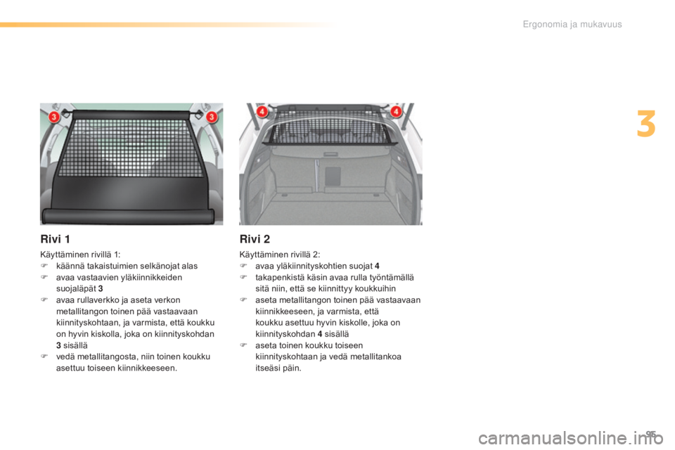CITROEN C5 2016 Omistajan Käsikirjat (in Finnish) 95
C5_fi_Chap03_ergo-et-confort_ed01-2015
Rivi 1
Käyttäminen rivillä 1:
F käännä takaistuimien selkänojat alas
F
av
aa vastaavien yläkiinnikkeiden
suojaläpät 3
F
av
aa rullaverkko ja a CITROEN C5 2016 Omistajan Käsikirjat (in Finnish) 95
C5_fi_Chap03_ergo-et-confort_ed01-2015
Rivi 1
Käyttäminen rivillä 1:
F käännä takaistuimien selkänojat alas
F
av
aa vastaavien yläkiinnikkeiden
suojaläpät 3
F
av
aa rullaverkko ja a