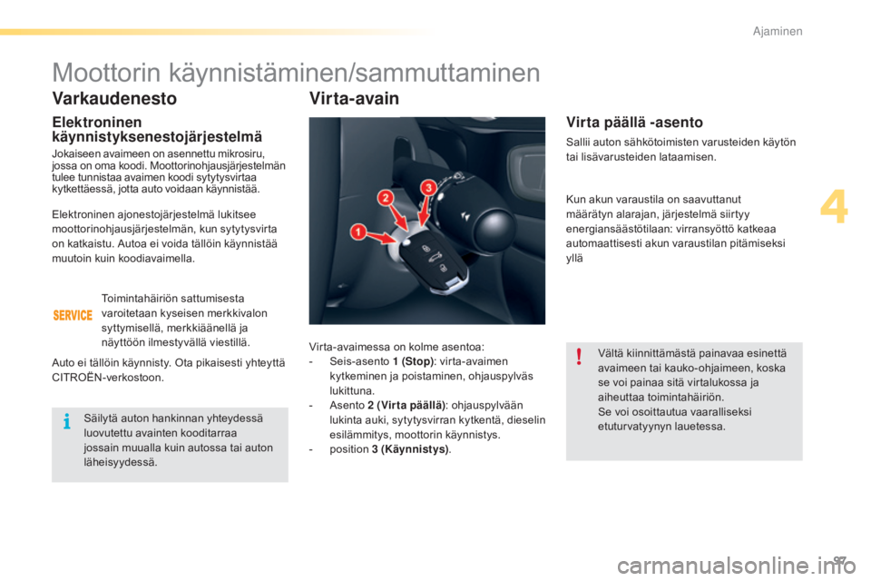 CITROEN C5 2016 Omistajan Käsikirjat (in Finnish) 97
C5_fi_Chap04_conduite_ed01-2015
Varkaudenesto
Elektroninen
käynnistyksenestojärjestelmä
Jokaiseen avaimeen on asennettu mikrosiru,
jossa on oma koodi. Moottorinohjausjärjestelmän
tulee tunn CITROEN C5 2016 Omistajan Käsikirjat (in Finnish) 97
C5_fi_Chap04_conduite_ed01-2015
Varkaudenesto
Elektroninen
käynnistyksenestojärjestelmä
Jokaiseen avaimeen on asennettu mikrosiru,
jossa on oma koodi. Moottorinohjausjärjestelmän
tulee tunn