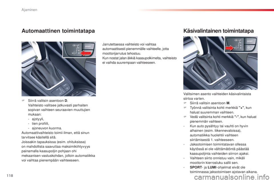 CITROEN C5 2015  Omistajan Käsikirjat (in Finnish) 118
C5_fi_Chap04_conduite_ed01-2014
Automaattinen toimintatapa
F Siirrä valitsin asentoon D.  V
aihteisto valitsee jatkuvasti parhaiten 
sopivan vaihteen seuraavien muuttujien 
mukaan:
-
 

ajotyyli,
