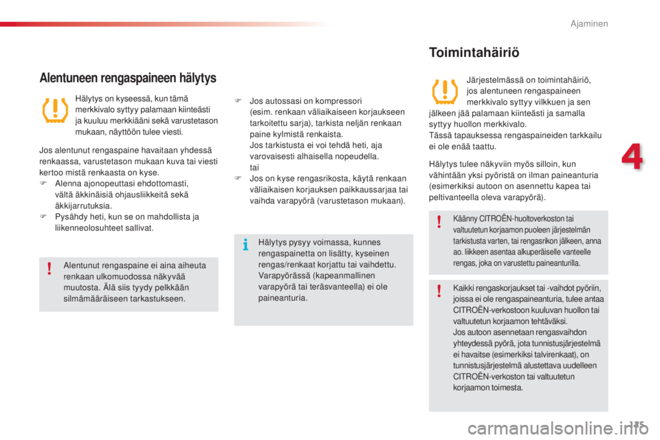CITROEN C5 2015  Omistajan Käsikirjat (in Finnish) 125
C5_fi_Chap04_conduite_ed01-2014
alentunut rengaspaine ei aina aiheuta 
renkaan ulkomuodossa näkyvää 
muutosta. ä
l
 ä siis tyydy pelkkään 
silmämääräiseen tarkastukseen.
hä
 lytys pysy