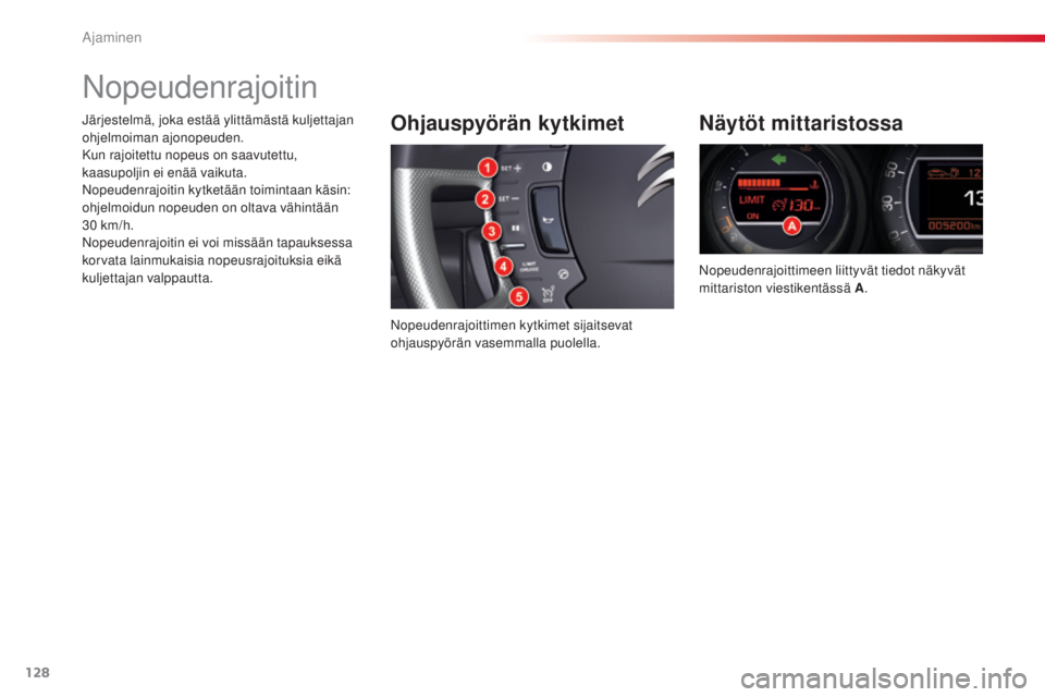 CITROEN C5 2015  Omistajan Käsikirjat (in Finnish) 128
C5_fi_Chap04_conduite_ed01-2014
Nopeudenrajoitin
Ohjauspyörän kytkimet
Nopeudenrajoittimen kytkimet sijaitsevat 
ohjauspyörän vasemmalla puolella.
Näytöt mittaristossa
Nopeudenrajoittimeen l