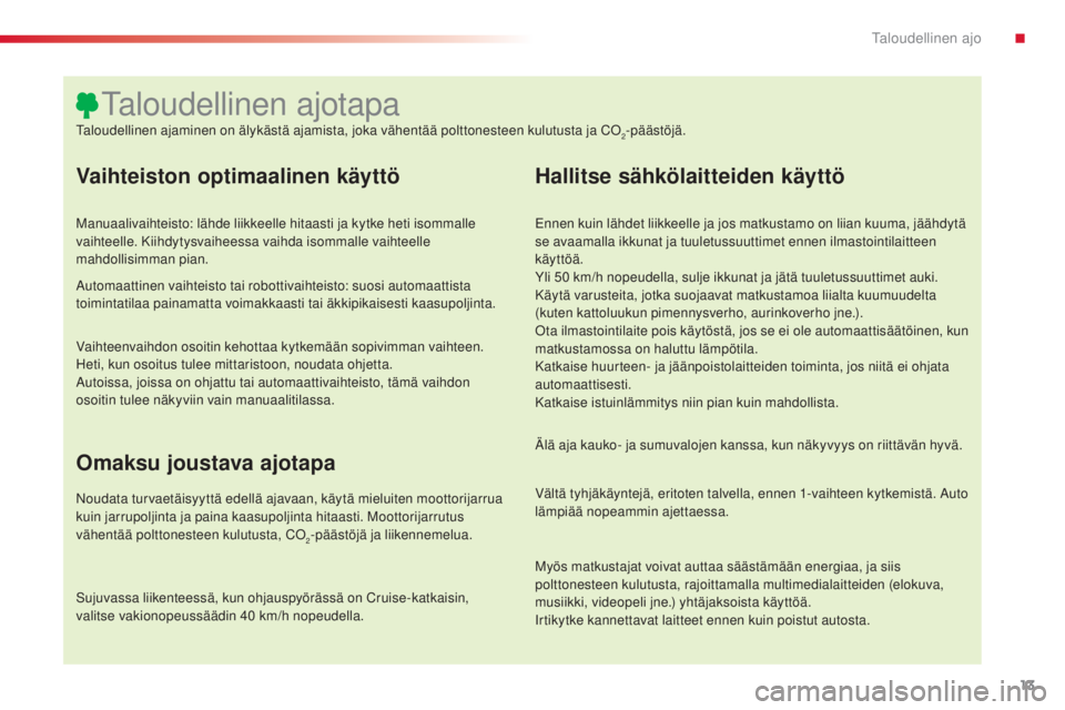 CITROEN C5 2015  Omistajan Käsikirjat (in Finnish) 13
C5_fi_Chap00c_eco-conduite_ed01-2014
Vaihteiston optimaalinen käyttö
Manuaalivaihteisto: lähde liikkeelle hitaasti ja kytke heti isommalle 
vaihteelle. Kiihdytysvaiheessa vaihda isommalle vaihte
