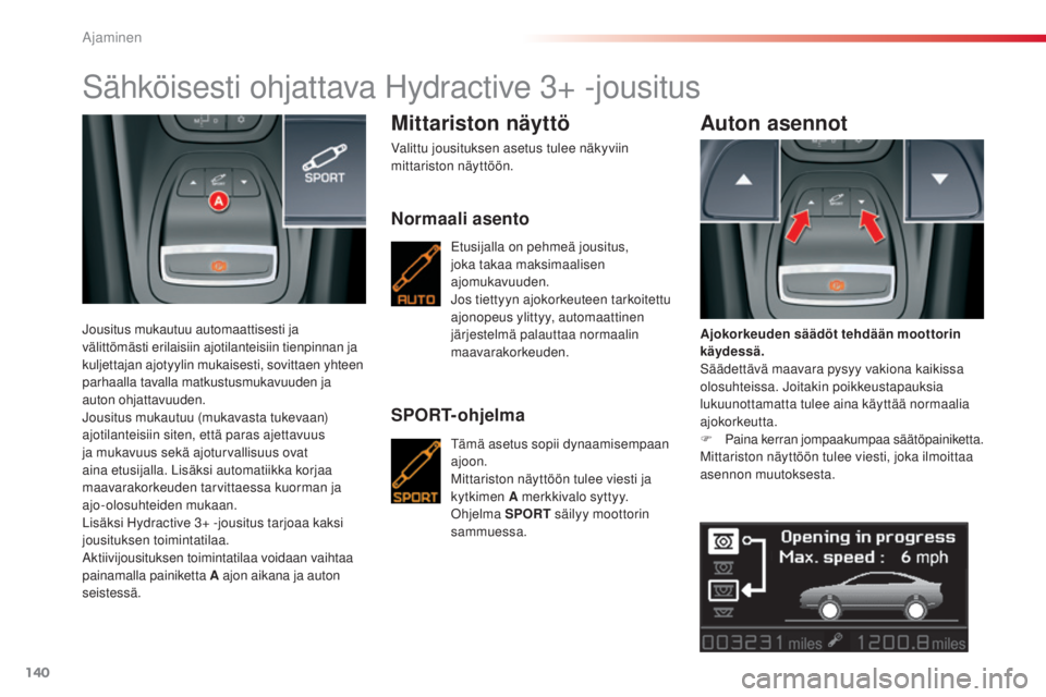 CITROEN C5 2015  Omistajan Käsikirjat (in Finnish) 140
C5_fi_Chap04_conduite_ed01-2014
Sähköisesti ohjattava hydractive 3+ -jousitus
jousitus mukautuu automaattisesti ja 
välittömästi erilaisiin ajotilanteisiin tienpinnan ja 
kuljettajan ajotyyli