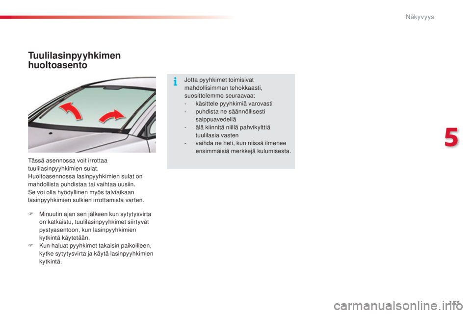 CITROEN C5 2015  Omistajan Käsikirjat (in Finnish) 153
C5_fi_Chap05_visibilite_ed01-2014
Tuulilasinpyyhkimen 
huoltoasento
tässä asennossa voit irrottaa 
tuulilasinpyyhkimien sulat.
hu
oltoasennossa lasinpyyhkimien sulat on 
mahdollista puhdistaa ta