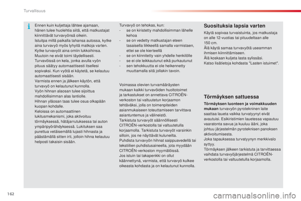 CITROEN C5 2015  Omistajan Käsikirjat (in Finnish) 162
C5_fi_Chap06_securite_ed01-2014
ennen kuin kuljettaja lähtee ajamaan, 
hänen tulee huolehtia siitä, että matkustajat 
kiinnittävät turvavyönsä oikein.
is
tuitpa millä paikalla tahansa aut