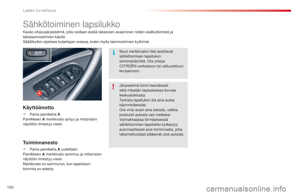 CITROEN C5 2015  Omistajan Käsikirjat (in Finnish) 182
C5_fi_Chap07_securite-enfant_ed01-2014
Sähkötoiminen lapsilukko
Käyttöönotto
F Paina painiketta A.
Painikkeen A merkkivalo syttyy ja mittariston 
näyttöön ilmestyy viesti. Kauko-ohjausjär