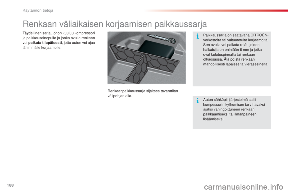 CITROEN C5 2015  Omistajan Käsikirjat (in Finnish) 188
C5_fi_Chap08_information_ed01-2014
renkaan väliaikaisen korjaamisen paikkaussarja
renkaanpaikkaussarja sijaitsee tavaratilan 
välipohjan alla.
tä

ydellinen sarja, johon kuuluu kompressori 
ja 