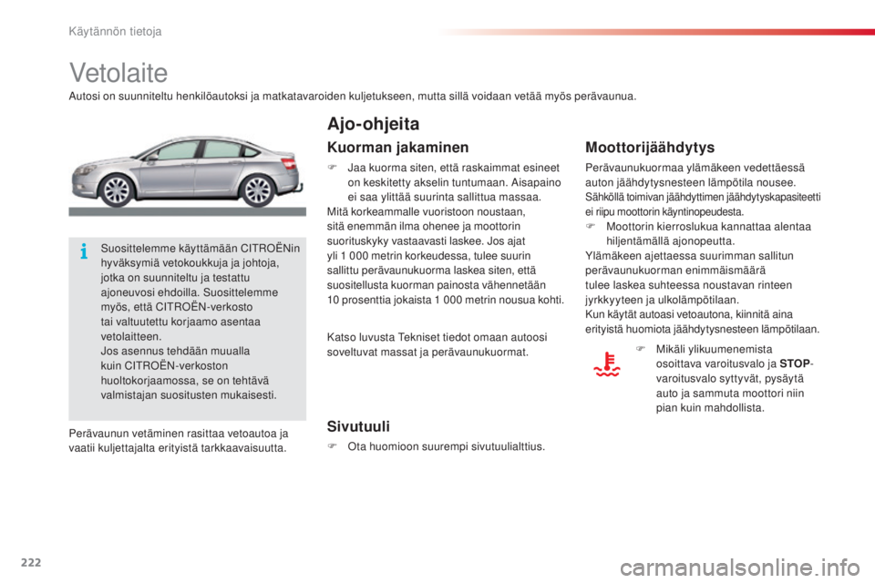 CITROEN C5 2015  Omistajan Käsikirjat (in Finnish) 222
C5_fi_Chap08_information_ed01-2014
Vetolaite
autosi on suunniteltu henkilöautoksi ja matkatavaroiden kuljetukseen, mutta sillä voidaan vetää myös perävaunua.
Sivutuuli
F  ota huomioon suurem