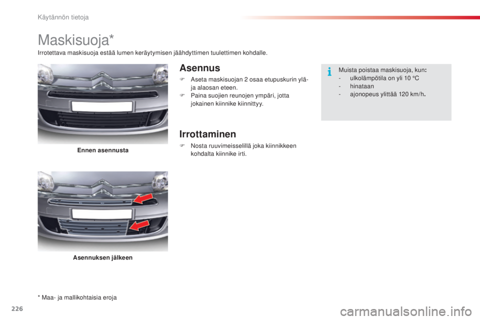 CITROEN C5 2015  Omistajan Käsikirjat (in Finnish) 226
C5_fi_Chap08_information_ed01-2014
* Maa- ja mallikohtaisia eroja
Maskisuoja*
Asennus
F  aseta maskisuojan 2  osaa etupuskurin ylä- 
ja alaosan eteen.
F
 
P
 aina suojien reunojen ympäri, jotta 