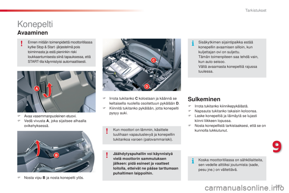 CITROEN C5 2015  Omistajan Käsikirjat (in Finnish) 231
C5_fi_Chap09_verification_ed01-2014
Konepelti
Avaaminen
F Nosta vipu B ja nosta konepelti ylös.F   i
r
 rota tukitanko C kolostaan ja käännä se 
keltaisella nuolella osoitettuun pykälään D 
