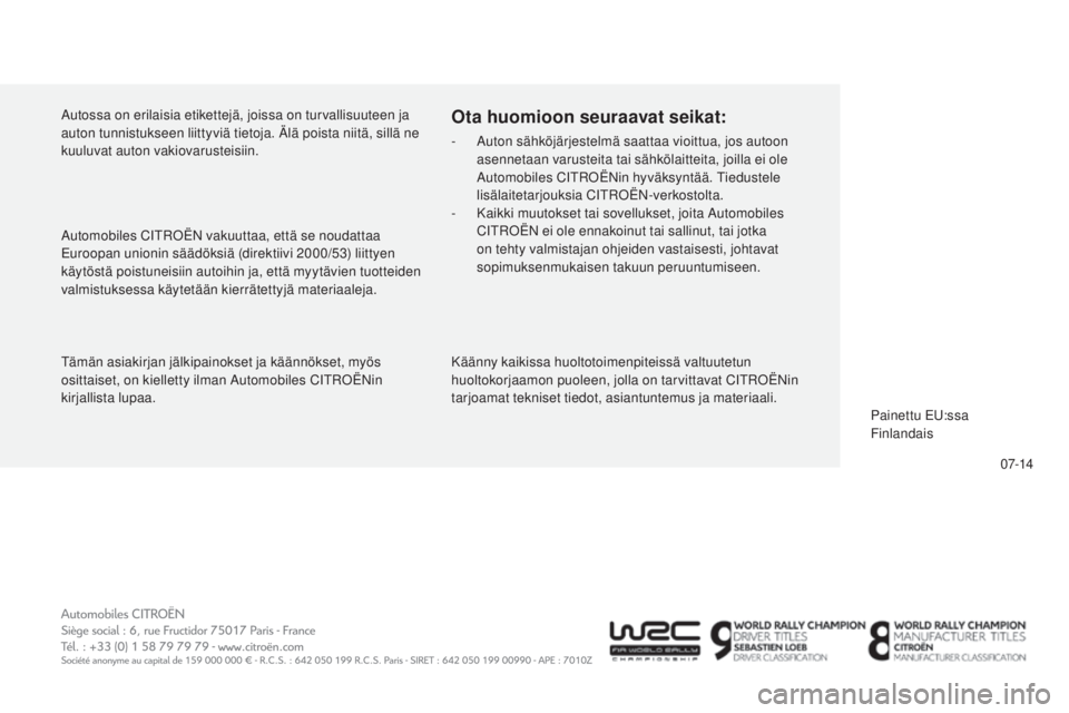 CITROEN C5 2015  Omistajan Käsikirjat (in Finnish) 07-14
C5_fi_Chap13_couv-fin_ed01-2014
tämän asiakirjan jälkipainokset ja käännökset, myös 
osittaiset, on kielletty ilman au tomobiles Ci troË Nin 
kirjallista lupaa.
Ota huomioon seuraavat se