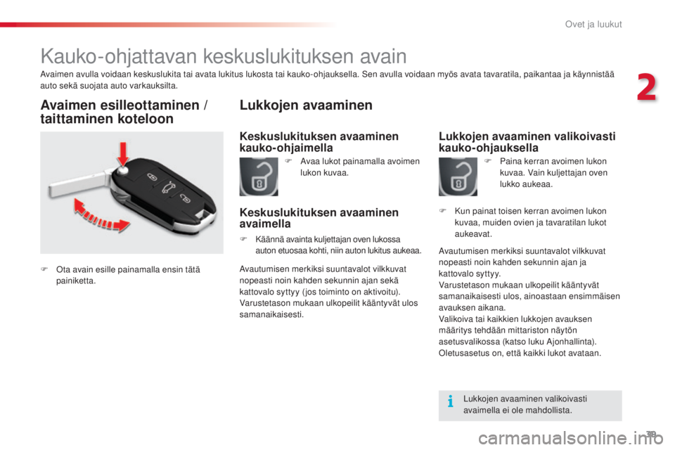 CITROEN C5 2015 Omistajan Käsikirjat (in Finnish) 39
C5_fi_Chap02_ouverture_ed01-2014
Kauko-ohjattavan keskuslukituksen avain
avaimen avulla voidaan keskuslukita tai avata lukitus lukosta tai kauko-ohjauksella. Sen avulla voidaan myös avata tavarati CITROEN C5 2015 Omistajan Käsikirjat (in Finnish) 39
C5_fi_Chap02_ouverture_ed01-2014
Kauko-ohjattavan keskuslukituksen avain
avaimen avulla voidaan keskuslukita tai avata lukitus lukosta tai kauko-ohjauksella. Sen avulla voidaan myös avata tavarati
