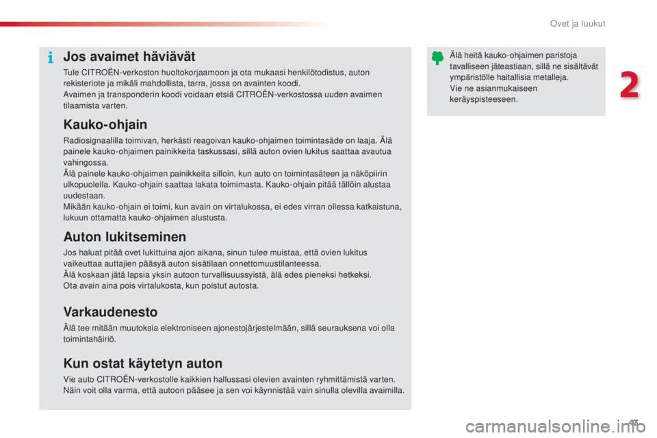 CITROEN C5 2015 Omistajan Käsikirjat (in Finnish) 43
C5_fi_Chap02_ouverture_ed01-2014
Jos avaimet häviävät
tule CitroËN-verkoston huoltokorjaamoon ja ota mukaasi henkilötodistus, auton
rekisteriote ja mikäli mahdollista, tarra, jossa on avaint CITROEN C5 2015 Omistajan Käsikirjat (in Finnish) 43
C5_fi_Chap02_ouverture_ed01-2014
Jos avaimet häviävät
tule CitroËN-verkoston huoltokorjaamoon ja ota mukaasi henkilötodistus, auton
rekisteriote ja mikäli mahdollista, tarra, jossa on avaint