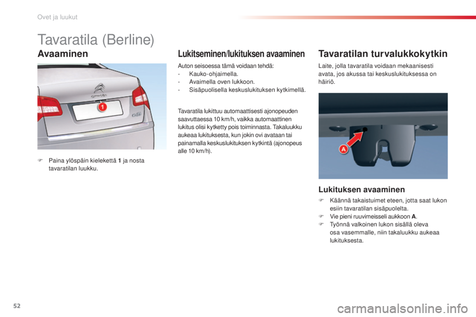 CITROEN C5 2015  Omistajan Käsikirjat (in Finnish) 52
C5_fi_Chap02_ouverture_ed01-2014
tavaratila (Berline)
F Paina ylöspäin kielekettä 1  ja nosta 
tavaratilan luukku.
au
 ton seisoessa tämä voidaan tehdä:
-
 
 Kauko-ohjaimella.
-   a
v
 aimell