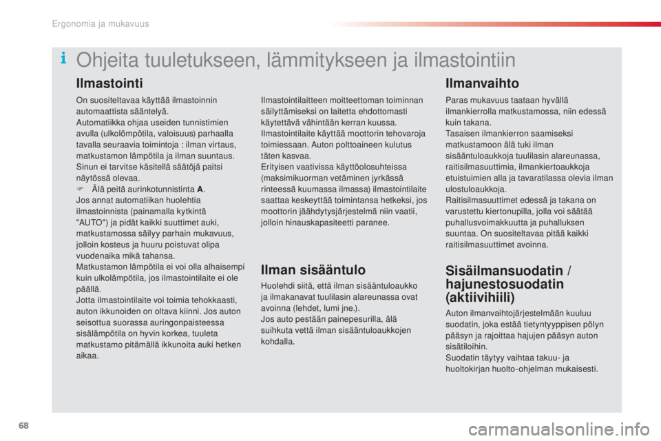 CITROEN C5 2015  Omistajan Käsikirjat (in Finnish) 68
C5_fi_Chap03_ergo-et-confort_ed01-2014
on suositeltavaa käyttää ilmastoinnin 
automaattista sääntelyä.
au
tomatiikka ohjaa useiden tunnistimien 
avulla (ulkolömpötila, valoisuus) parhaalla 