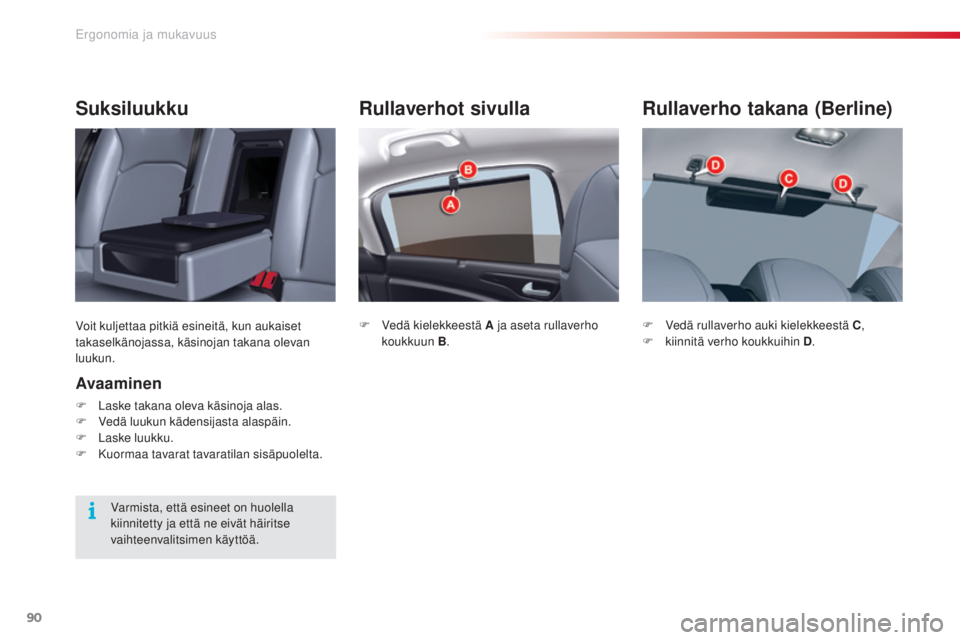 CITROEN C5 2015  Omistajan Käsikirjat (in Finnish) 90
C5_fi_Chap03_ergo-et-confort_ed01-2014
Rullaverhot sivulla
F Vedä kielekkeestä A ja aseta rullaverho koukkuun B .
Rullaverho takana (Berline)
F Vedä rullaverho auki kielekkeestä C ,
F  k iinnit