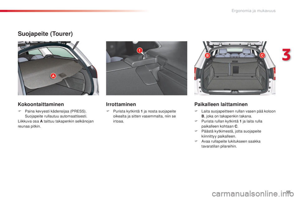 CITROEN C5 2015  Omistajan Käsikirjat (in Finnish) 93
C5_fi_Chap03_ergo-et-confort_ed01-2014
Suojapeite (Tourer)
Kokoontaittaminen
F Paina kevyesti kädensijaa (Pre SS). 
Suojapeite rullautuu automaattisesti.
Liikkuva osa A taittuu takapenkin selkäno