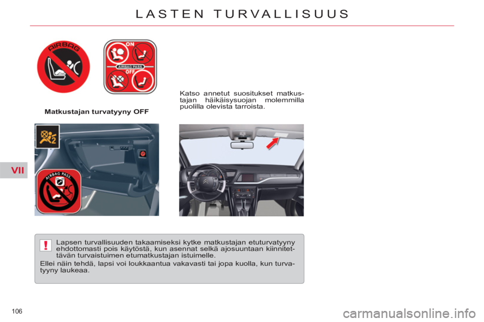 CITROEN C5 2014  Omistajan Käsikirjat (in Finnish) VII
!
106 
LASTEN TURVALLISUUS
   
 
Matkustajan turvatyyny OFF     
Katso annetut suositukset matkus-
tajan häikäisysuojan molemmilla 
puolilla olevista tarroista.  
   
Lapsen turvallisuuden takaa