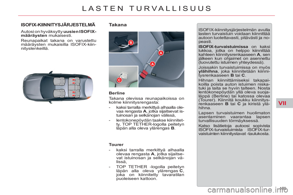 CITROEN C5 2014 Omistajan Käsikirjat (in Finnish) VII
109
LASTEN TURVALLISUUS
ISOFIX-KIINNITYSJÄRJESTELMÄ
Autosi on hyväksytty uusien ISOFIX-
määräysten
mukaisesti.
Reunapaikat takana on varustettu
määräysten mukaisilla ISOFIX-kiin CITROEN C5 2014 Omistajan Käsikirjat (in Finnish) VII
109
LASTEN TURVALLISUUS
ISOFIX-KIINNITYSJÄRJESTELMÄ
Autosi on hyväksytty uusien ISOFIX-
määräysten
mukaisesti.
Reunapaikat takana on varustettu
määräysten mukaisilla ISOFIX-kiin