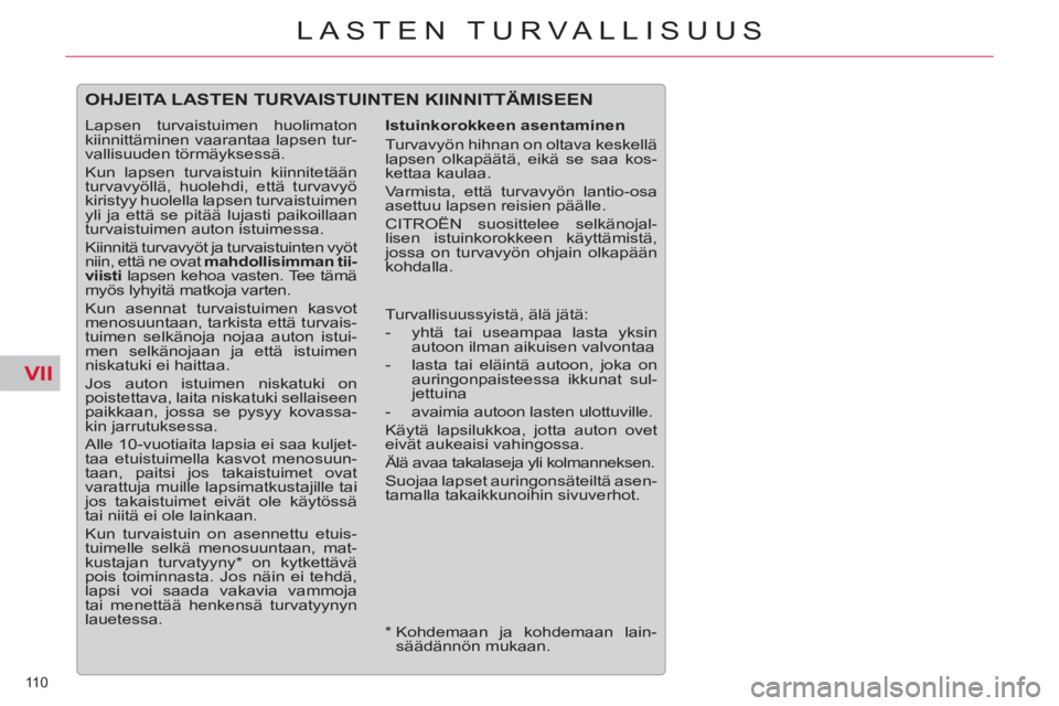 CITROEN C5 2014 Omistajan Käsikirjat (in Finnish) VII
110
LASTEN TURVALLISUUS
OHJEITA LASTEN TURVAISTUINTEN KIINNITTÄMISEEN
Istuinkorokkeen asentaminen
Turvavyön hihnan on oltava keskellä
lapsen olkapäätä, eikä se saa kos-
kettaa ka CITROEN C5 2014 Omistajan Käsikirjat (in Finnish) VII
110
LASTEN TURVALLISUUS
OHJEITA LASTEN TURVAISTUINTEN KIINNITTÄMISEEN
Istuinkorokkeen asentaminen
Turvavyön hihnan on oltava keskellä
lapsen olkapäätä, eikä se saa kos-
kettaa ka