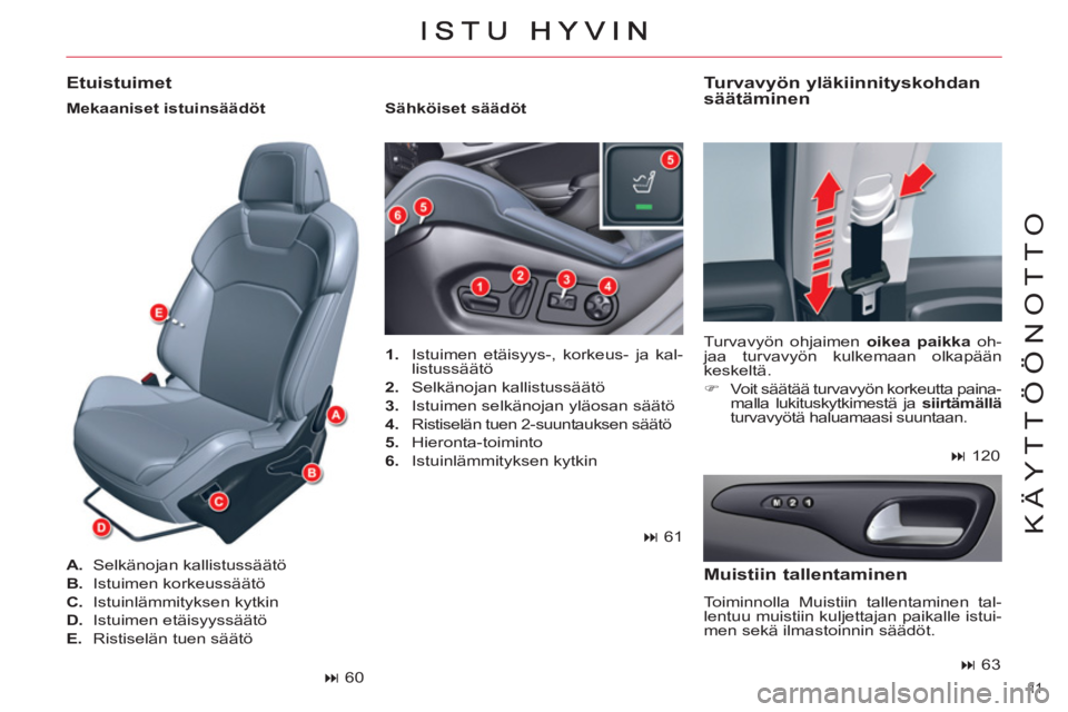CITROEN C5 2014  Omistajan Käsikirjat (in Finnish) 11  
KÄYTTÖÖNOTTO
   
 
1. 
  Istuimen etäisyys-, korkeus- ja kal-
listussäätö 
   
2. 
 Selkänojan kallistussäätö 
   
3. 
  Istuimen selkänojan yläosan säätö 
   
4. 
  Ristiselän t