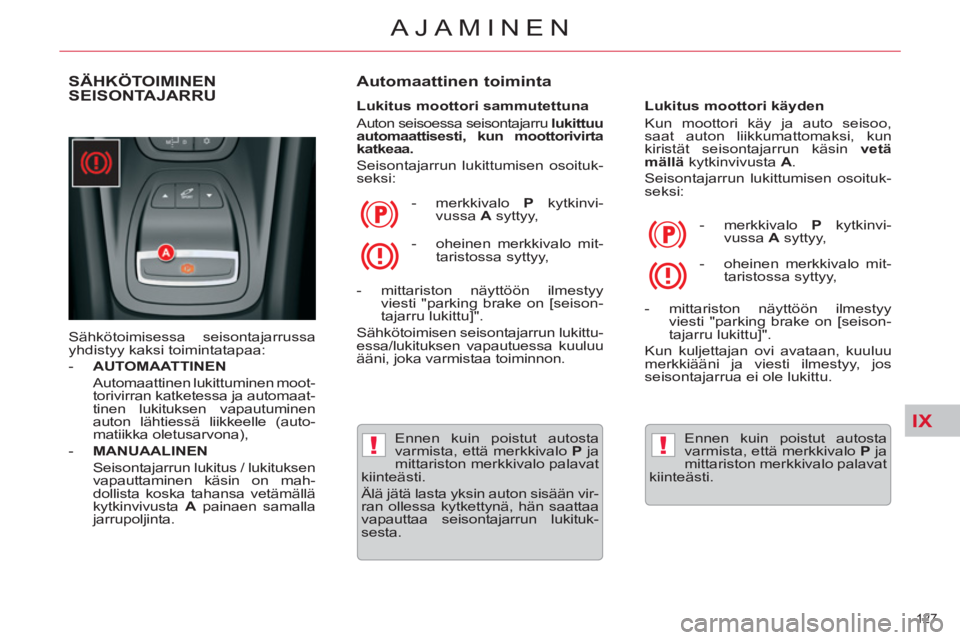 CITROEN C5 2014  Omistajan Käsikirjat (in Finnish) IX
!!
127 
AJAMINEN
SÄHKÖTOIMINEN 
SEISONTAJARRU
  Sähkötoimisessa seisontajarrussa 
yhdistyy kaksi toimintatapaa: 
   
 
-   AUTOMAATTINEN 
   
  Automaattinen lukittuminen moot-
torivirran katke