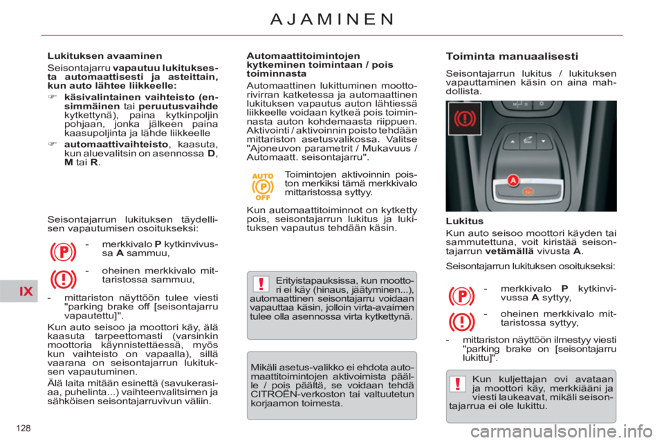 CITROEN C5 2014  Omistajan Käsikirjat (in Finnish) IX!
!
128 
AJAMINEN
   
Lukituksen avaaminen 
  Seisontajarru  vapautuu lukitukses-
ta automaattisesti ja asteittain, 
kun auto lähtee liikkeelle: 
 
   
 
�) 
  käsivalintainen vaihteisto (en-
simm