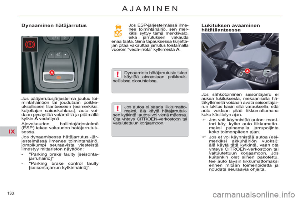 CITROEN C5 2014 Omistajan Käsikirjat (in Finnish) IX
!
!
130
AJAMINEN
Dynaaminen hätäjarrutus
Jos pääjarrutusjärjestelmä joutuu toi-
mintahäiriöön tai joudutaan poikke-
ukselliseen tilanteeseen (esimerkiksi:
kuljettajan sairaskohta CITROEN C5 2014 Omistajan Käsikirjat (in Finnish) IX
!
!
130
AJAMINEN
Dynaaminen hätäjarrutus
Jos pääjarrutusjärjestelmä joutuu toi-
mintahäiriöön tai joudutaan poikke-
ukselliseen tilanteeseen (esimerkiksi:
kuljettajan sairaskohta