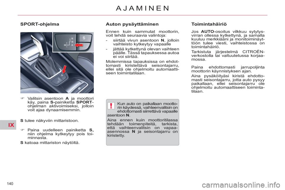 CITROEN C5 2014 Omistajan Käsikirjat (in Finnish) IX
!
140
AJAMINEN
Kun auto on paikallaan mootto-
rin käydessä, vaihteenvalitsin on
ehdottomasti siirrettävä vapaalle
asentoon N
.
Aina ennen kuin moottoritilassa
tehdään toimenpitei CITROEN C5 2014 Omistajan Käsikirjat (in Finnish) IX
!
140
AJAMINEN
Kun auto on paikallaan mootto-
rin käydessä, vaihteenvalitsin on
ehdottomasti siirrettävä vapaalle
asentoon N
.
Aina ennen kuin moottoritilassa
tehdään toimenpitei