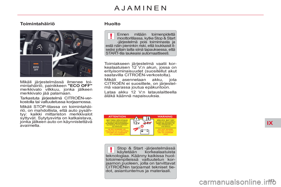 CITROEN C5 2014 Omistajan Käsikirjat (in Finnish) IX
!
!
143
AJAMINEN
Mikäli järjestelmässä ilmenee toi-
mintahäiriö, painikkeen "ECO OFF"
merkkivalo vilkkuu, jonka jälkeen
merkkivalo jää palamaan.
Tarkastuta järjestelmä CITROË CITROEN C5 2014 Omistajan Käsikirjat (in Finnish) IX
!
!
143
AJAMINEN
Mikäli järjestelmässä ilmenee toi-
mintahäiriö, painikkeen "ECO OFF"
merkkivalo vilkkuu, jonka jälkeen
merkkivalo jää palamaan.
Tarkastuta järjestelmä CITROË