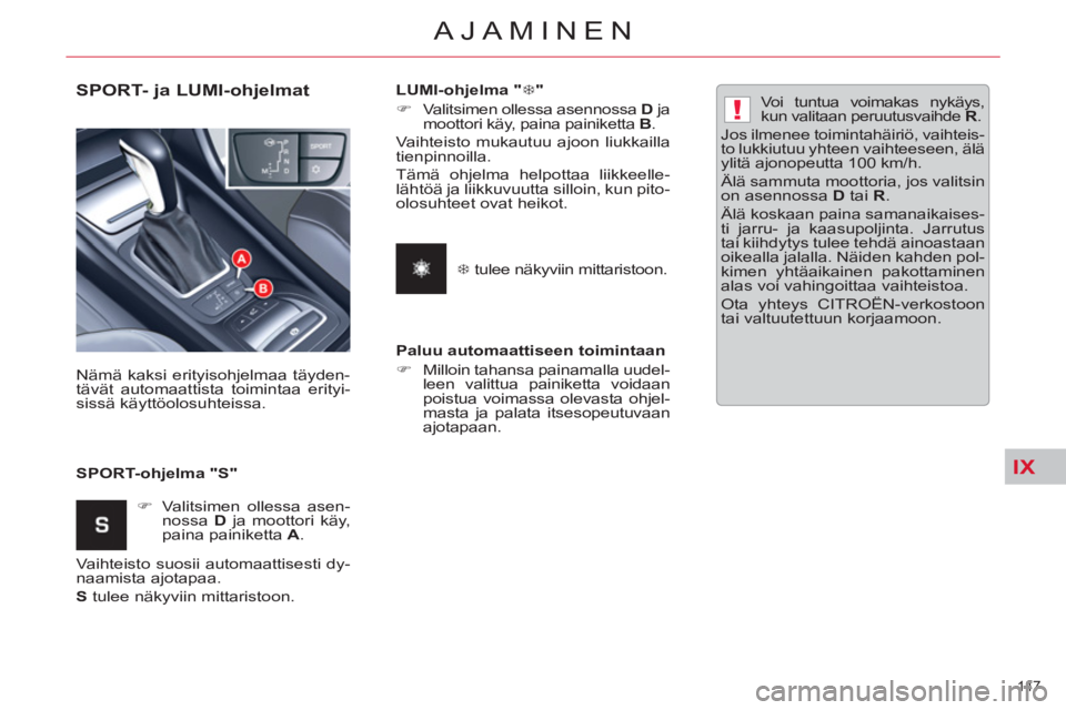 CITROEN C5 2014  Omistajan Käsikirjat (in Finnish) IX
!
147 
AJAMINEN
   
SPORT- ja LUMI-ohjelmat 
 
 
SPORT-ohjelma "S"    Nämä kaksi erityisohjelmaa täyden-
tävät automaattista toimintaa erityi-
sissä käyttöolosuhteissa. 
   
 
�) 
  Valitsi