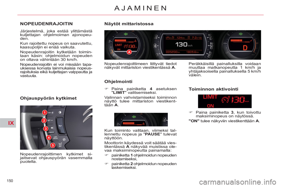 CITROEN C5 2014 Omistajan Käsikirjat (in Finnish) IX
150
AJAMINEN
NOPEUDENRAJOITIN
Järjestelmä, joka estää ylittämästä
kuljettajan ohjelmoiman ajonopeu-
den.
Kun rajoitettu nopeus on saavutettu,
kaasupoljin ei enää vaikuta.
Nopeu CITROEN C5 2014 Omistajan Käsikirjat (in Finnish) IX
150
AJAMINEN
NOPEUDENRAJOITIN
Järjestelmä, joka estää ylittämästä
kuljettajan ohjelmoiman ajonopeu-
den.
Kun rajoitettu nopeus on saavutettu,
kaasupoljin ei enää vaikuta.
Nopeu