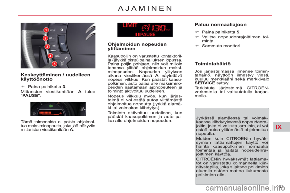 CITROEN C5 2014 Omistajan Käsikirjat (in Finnish) IX
151
AJAMINEN
Jyrkässä alamäessä tai voimak-
kaassa kiihdytyksessä nopeudenra-
joitin, joka ei vaikuta jarruihin, ei voi
estää autoa ylittämästä ohjelmoitua
nopeutta.
Muiden kuin C CITROEN C5 2014 Omistajan Käsikirjat (in Finnish) IX
151
AJAMINEN
Jyrkässä alamäessä tai voimak-
kaassa kiihdytyksessä nopeudenra-
joitin, joka ei vaikuta jarruihin, ei voi
estää autoa ylittämästä ohjelmoitua
nopeutta.
Muiden kuin C