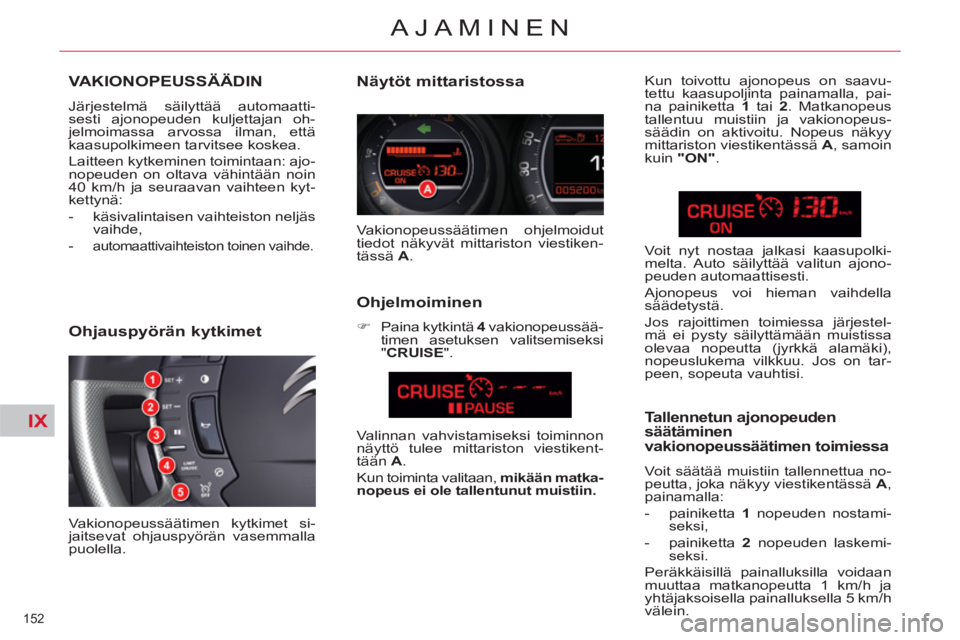 CITROEN C5 2014 Omistajan Käsikirjat (in Finnish) IX
152
AJAMINEN
VAKIONOPEUSSÄÄDIN
Järjestelmä säilyttää automaatti-
sesti ajonopeuden kuljettajan oh-
jelmoimassa arvossa ilman, että
kaasupolkimeen tarvitsee koskea.
Laitteen kytkemin CITROEN C5 2014 Omistajan Käsikirjat (in Finnish) IX
152
AJAMINEN
VAKIONOPEUSSÄÄDIN
Järjestelmä säilyttää automaatti-
sesti ajonopeuden kuljettajan oh-
jelmoimassa arvossa ilman, että
kaasupolkimeen tarvitsee koskea.
Laitteen kytkemin