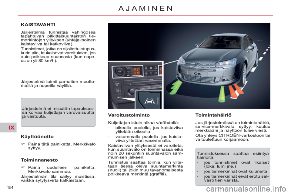 CITROEN C5 2014 Omistajan Käsikirjat (in Finnish) IX
154
AJAMINEN
KAISTAVAHTI
Järjestelmä tunnistaa vahingossa
tapahtuvan pitkittäisuuntaisten tie-
merkintöjen ylityksen (yhtäjaksoinen
kaistaviiva tai katkoviiva).
Tunnistimet, jotka on CITROEN C5 2014 Omistajan Käsikirjat (in Finnish) IX
154
AJAMINEN
KAISTAVAHTI
Järjestelmä tunnistaa vahingossa
tapahtuvan pitkittäisuuntaisten tie-
merkintöjen ylityksen (yhtäjaksoinen
kaistaviiva tai katkoviiva).
Tunnistimet, jotka on