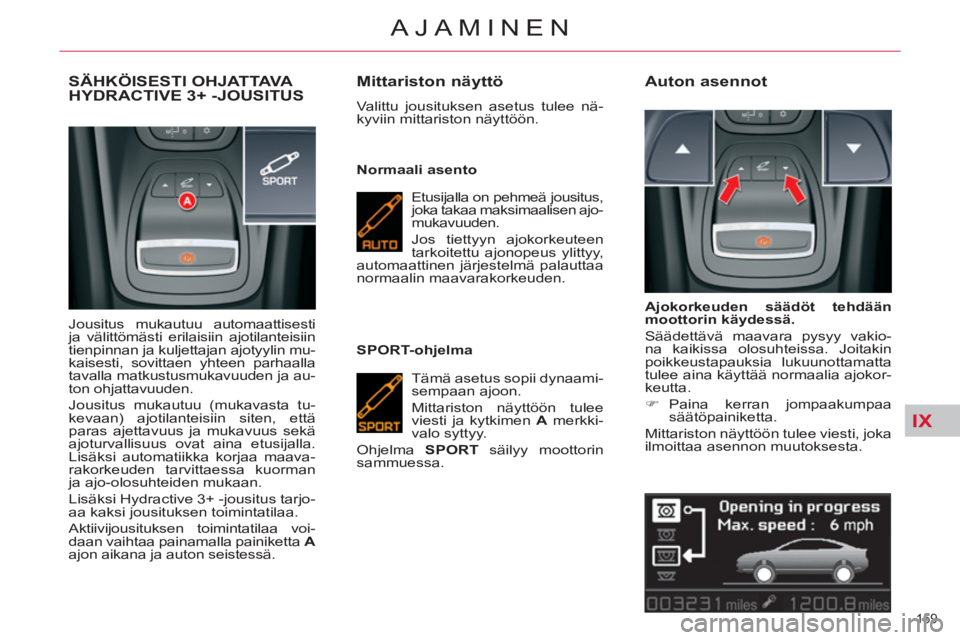CITROEN C5 2014 Omistajan Käsikirjat (in Finnish) IX
159
AJAMINEN
SÄHKÖISESTI OHJATTAVA
HYDRACTIVE 3+ -JOUSITUS
Jousitus mukautuu automaattisesti
ja välittömästi erilaisiin ajotilanteisiin
tienpinnan ja kuljettajan ajotyylin mu-
kaisesti, CITROEN C5 2014 Omistajan Käsikirjat (in Finnish) IX
159
AJAMINEN
SÄHKÖISESTI OHJATTAVA
HYDRACTIVE 3+ -JOUSITUS
Jousitus mukautuu automaattisesti
ja välittömästi erilaisiin ajotilanteisiin
tienpinnan ja kuljettajan ajotyylin mu-
kaisesti,