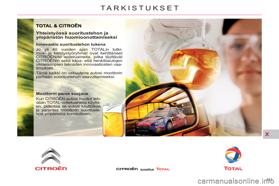CITROEN C5 2014 Omistajan Käsikirjat (in Finnish) X
161
TARKISTUKSET
Yhteistyössä suoritustehon ja
ympäristön huomioonottamiseksi
Innovaatio suoritustehon tukena
Jo yli 40 vuoden ajan TOTALin tutki-
mus- ja kehitystyöryhmät ovat k CITROEN C5 2014 Omistajan Käsikirjat (in Finnish) X
161
TARKISTUKSET
Yhteistyössä suoritustehon ja
ympäristön huomioonottamiseksi
Innovaatio suoritustehon tukena
Jo yli 40 vuoden ajan TOTALin tutki-
mus- ja kehitystyöryhmät ovat k