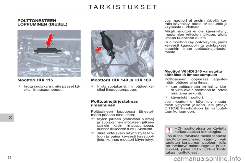 CITROEN C5 2014  Omistajan Käsikirjat (in Finnish) !
X
  POLTTONESTEEN LOPPUMINEN (DIESEL) 
   
 
Moottori HDi 115  
 
 
 
�) 
  Irrota suojakansi, niin pääset kä-
siksi ilmauspumppuun.  
 
 
 
 
Moottorit HDi 140 ja HDi 160  
 
 
 
�) 
  Irrota su